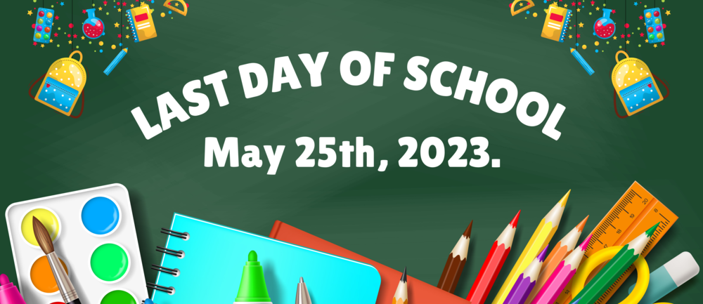 The last day of school will be May 25th, 2023.